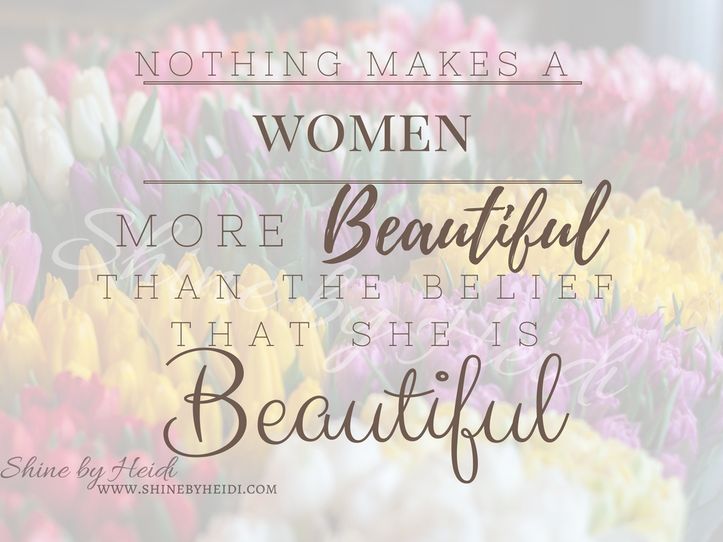 Nothing makes a Women More Beautiful than the Belief that she is Beautiful
