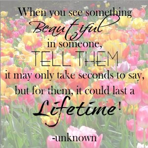 When you see something Beautiful in Someone, Tell Them