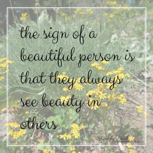 the sign of a beautiful person is that they always see beauty in others